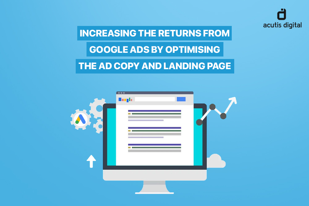 Increasing the returns from google ads by optimising the ad copy and landing page